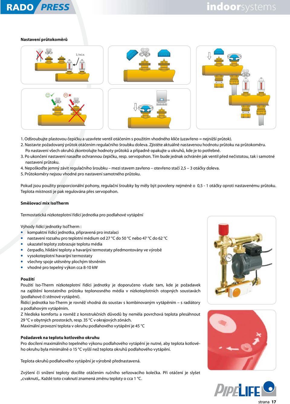 Po nastavení všech okruhů zkontrolujte hodnoty průtoků a případně opakujte u okruhů, kde je to potřebné. 3. Po ukončení nastavení nasaďte ochrannou čepičku, resp. servopohon.