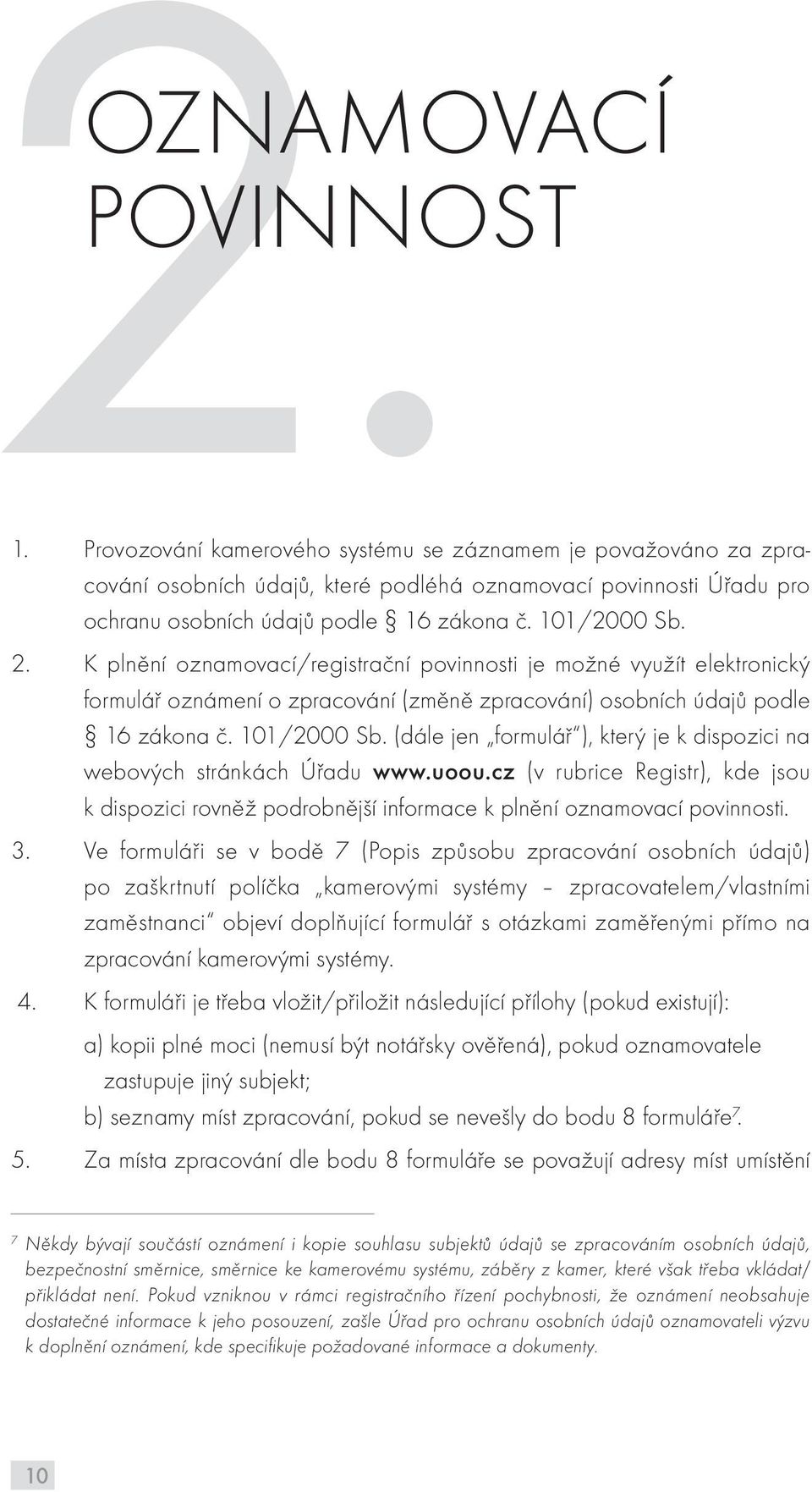 k plnění oznamovací/registrační povinnosti je možné využít elektronický formulář oznámení o zpracování (změně zpracování) osobních údajů podle 16 zákona č. 101/2000 sb.