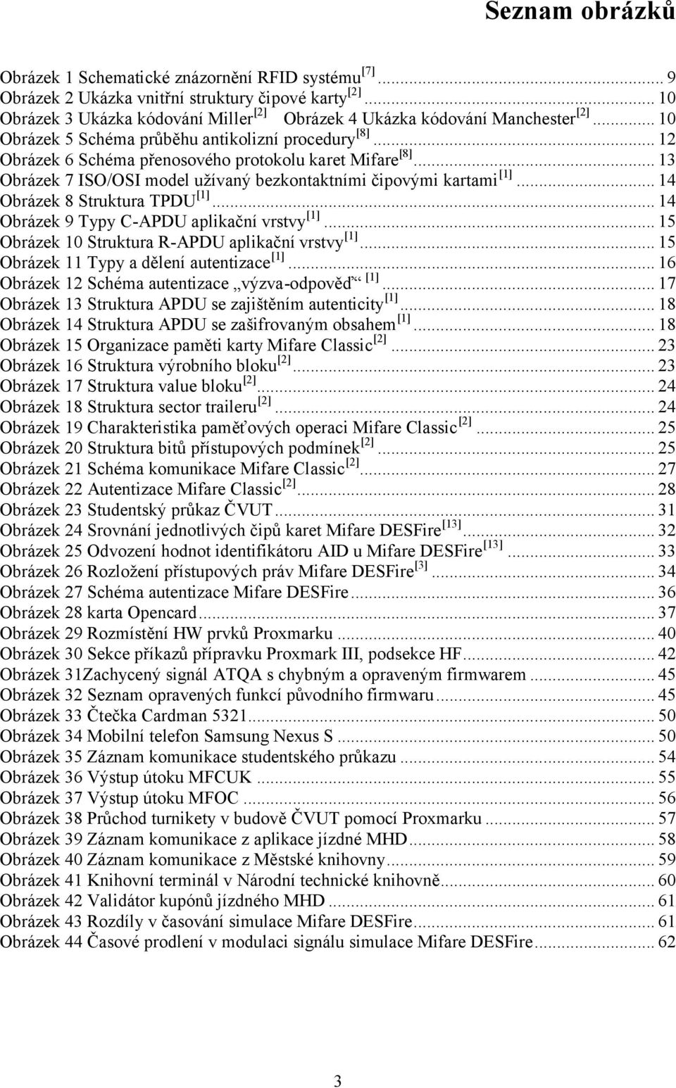 .. 12 Obrázek 6 Schéma přenosového protokolu karet Mifare [8]... 13 Obrázek 7 ISO/OSI model užívaný bezkontaktními čipovými kartami [1]... 14 Obrázek 8 Struktura TPDU [1].