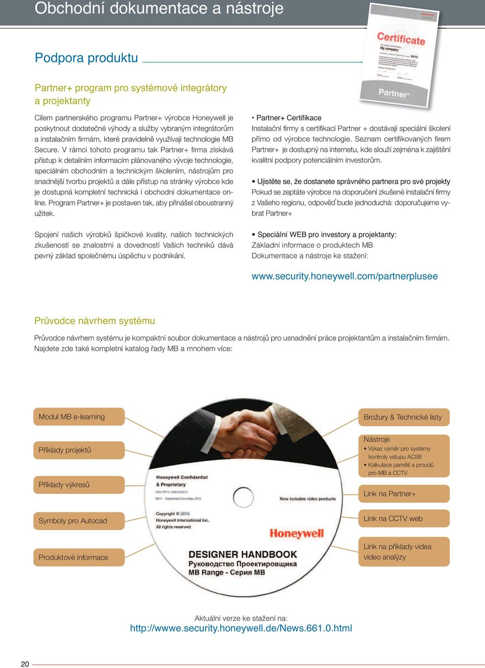 V rámci tohoto programu tak Partner+ firma získává přístup k detailním informacím plánovaného vývoje technologie, speciálním obchodním a technickým školením, nástrojům pro snadnější tvorbu projektů a