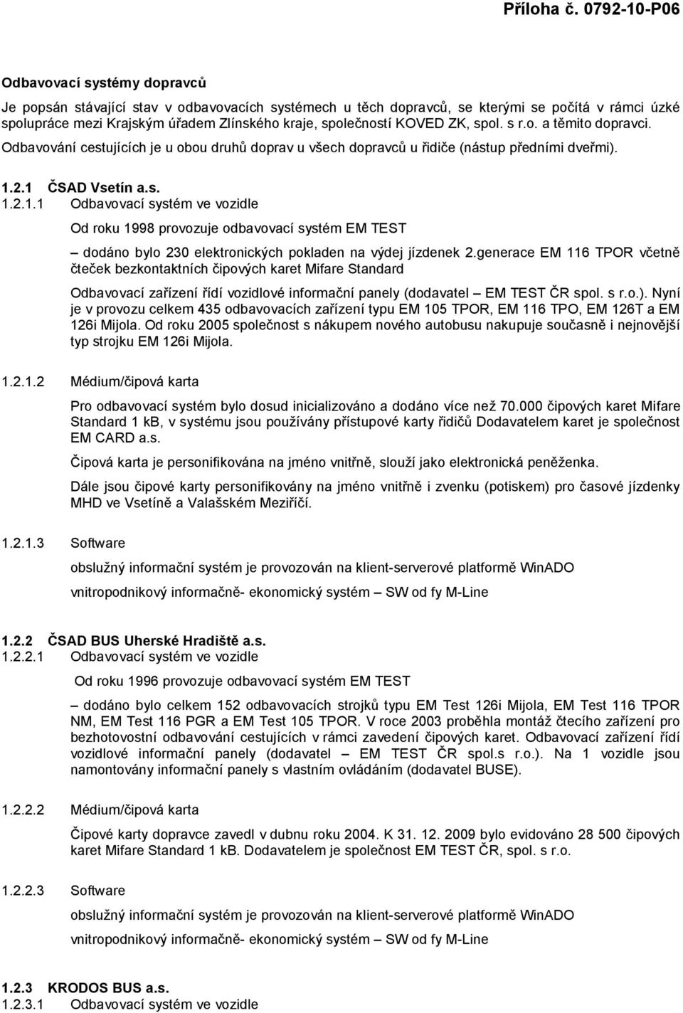 2.1 ČSAD Vsetín a.s. 1.2.1.1 Odbavovací systém ve vozidle Od roku 1998 provozuje odbavovací systém EM TEST dodáno bylo 230 elektronických pokladen na výdej jízdenek 2.