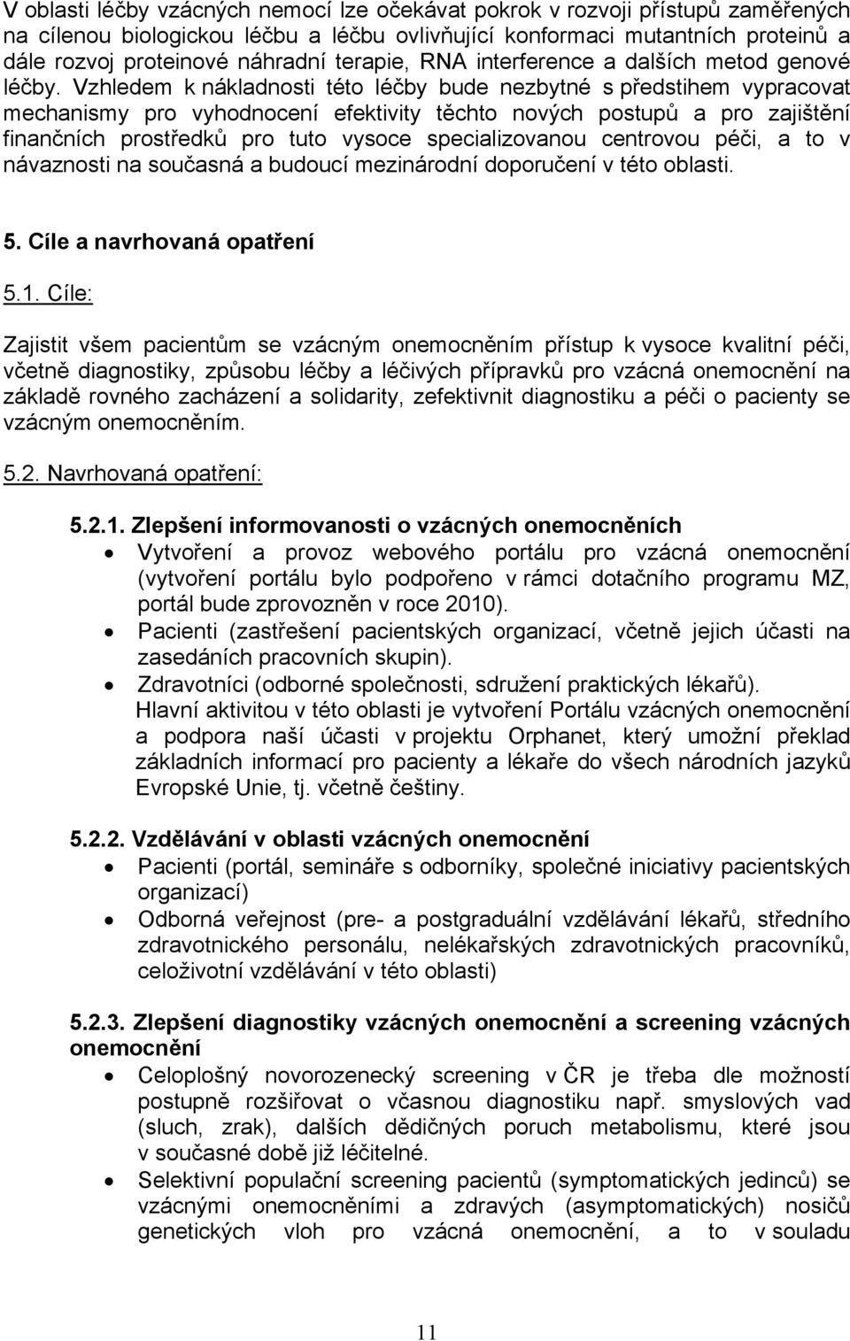 Vzhledem k nákladnosti této léčby bude nezbytné s předstihem vypracovat mechanismy pro vyhodnocení efektivity těchto nových postupů a pro zajištění finančních prostředků pro tuto vysoce