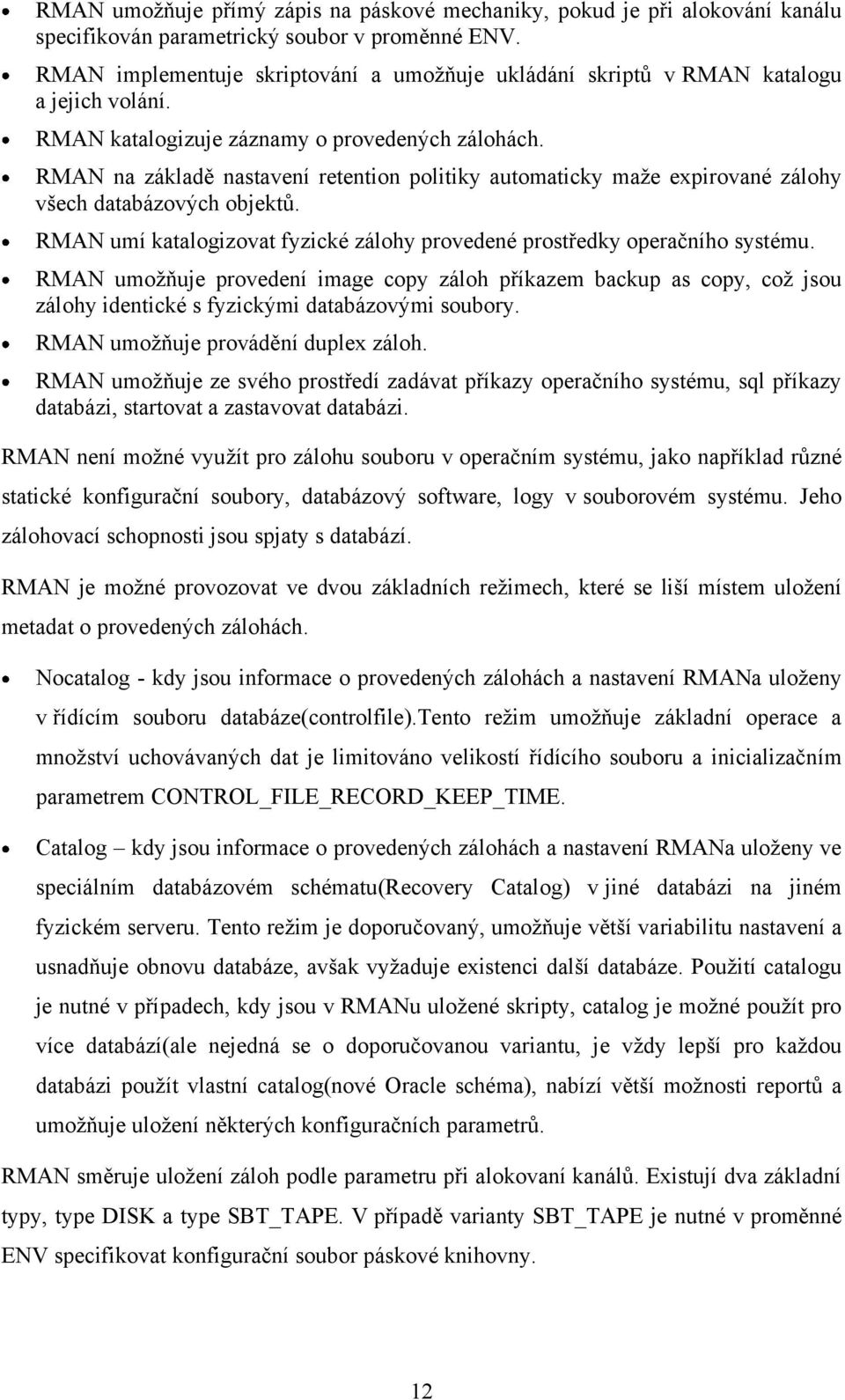 RMAN na základě nastavení retention politiky automaticky maže expirované zálohy všech databázových objektů. RMAN umí katalogizovat fyzické zálohy provedené prostředky operačního systému.