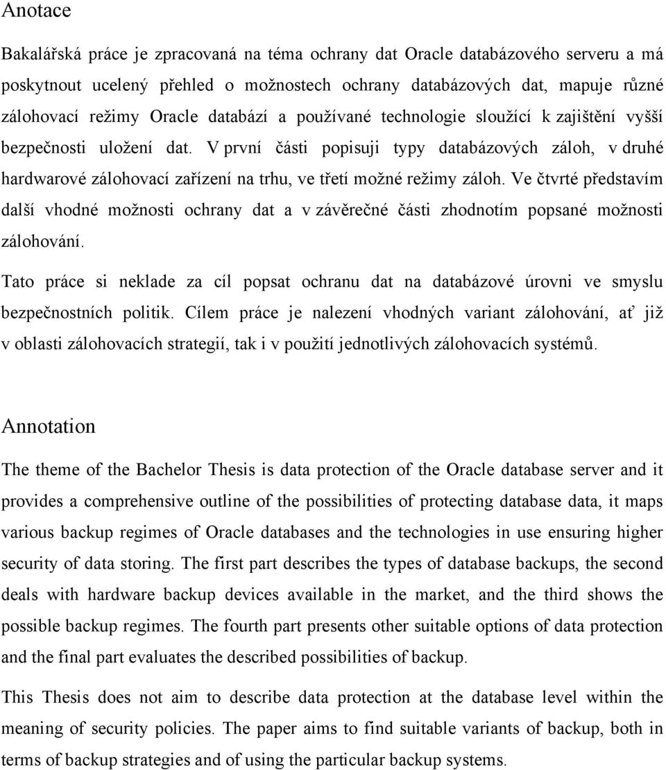 V první části popisuji typy databázových záloh, v druhé hardwarové zálohovací zařízení na trhu, ve třetí možné režimy záloh.