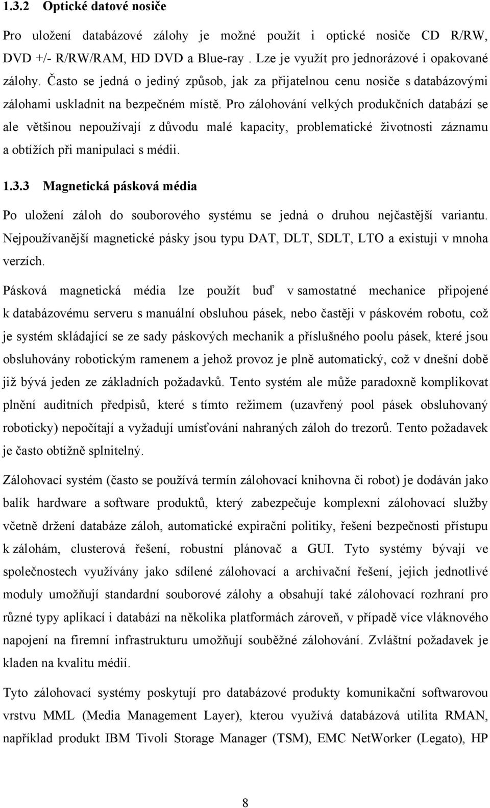 Pro zálohování velkých produkčních databází se ale většinou nepoužívají z důvodu malé kapacity, problematické životnosti záznamu a obtížích při manipulaci s médii. 1.3.