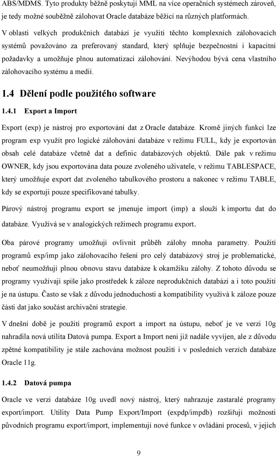 automatizaci zálohování. Nevýhodou bývá cena vlastního zálohovacího systému a medií. 1.4 Dělení podle použitého software 1.4.1 Export a Import Export (exp) je nástroj pro exportování dat z Oracle databáze.