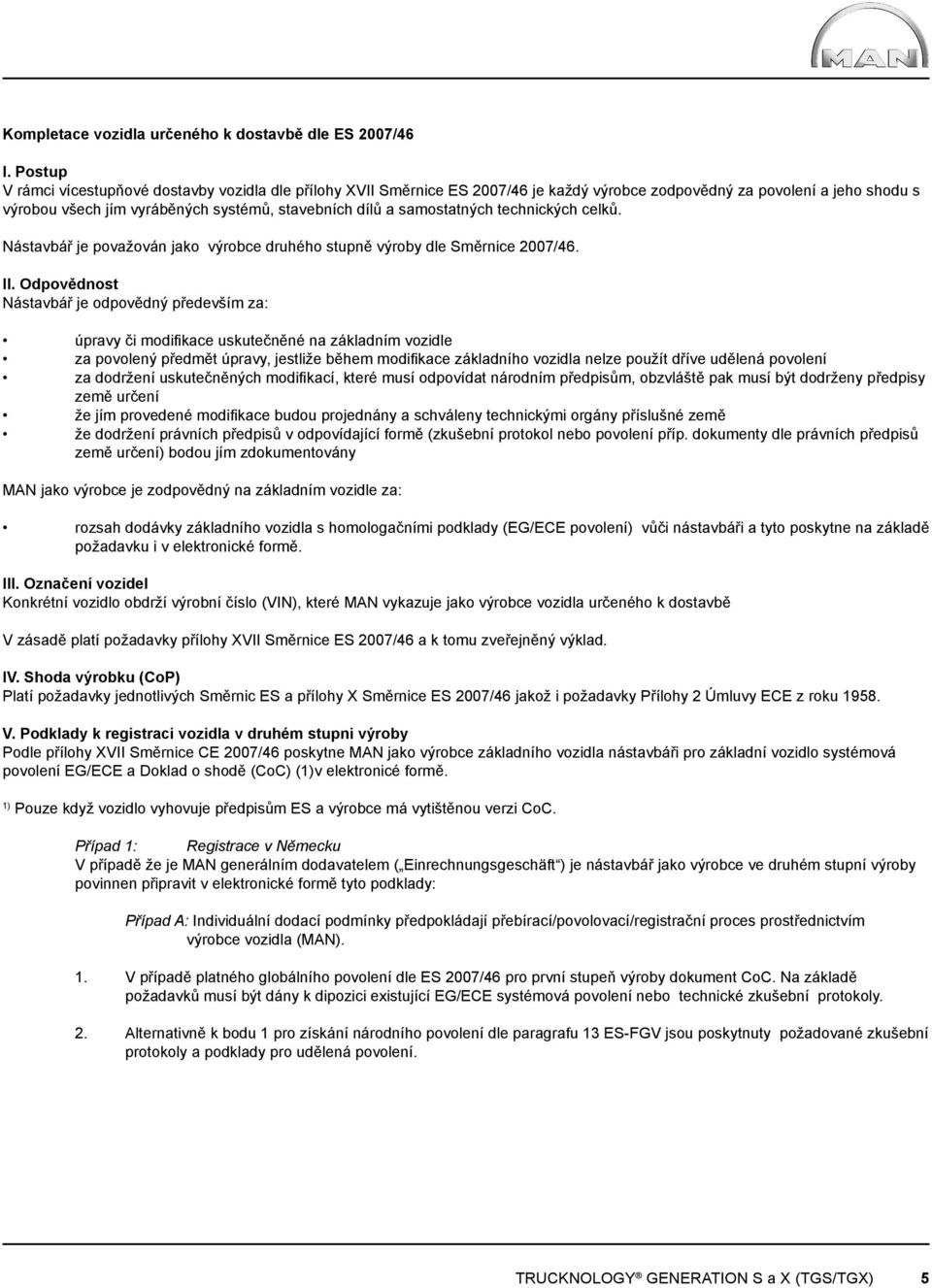 samostatných technických celků. Nástavbář je považován jako výrobce druhého stupně výroby dle Směrnice 2007/46. II.