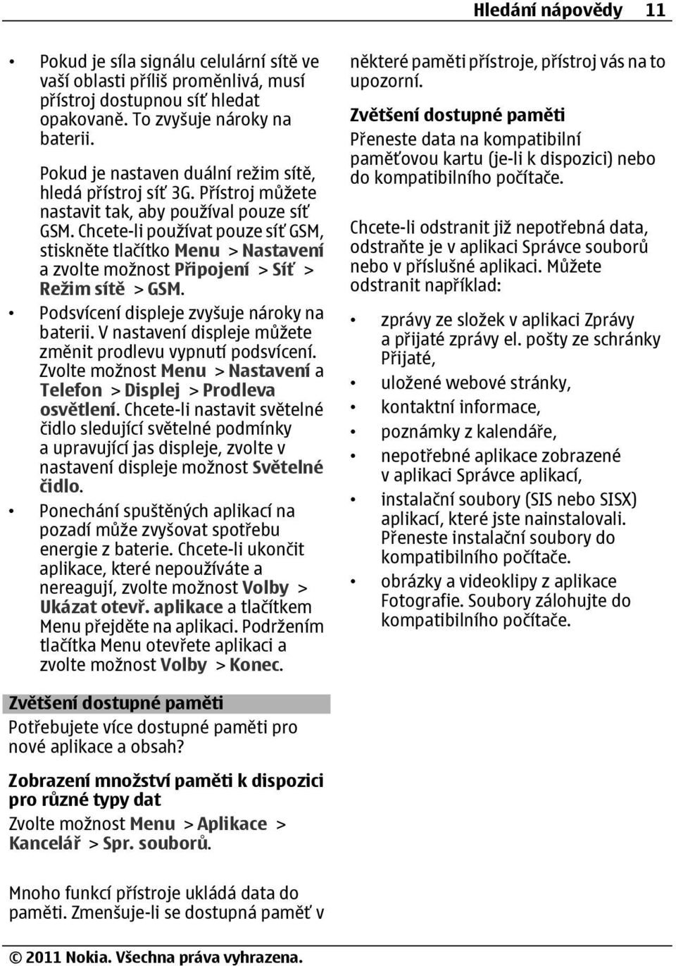Chcete-li používat pouze síť GSM, stiskněte tlačítko Menu > Nastavení a zvolte možnost Připojení > Síť > Režim sítě > GSM. Podsvícení displeje zvyšuje nároky na baterii.
