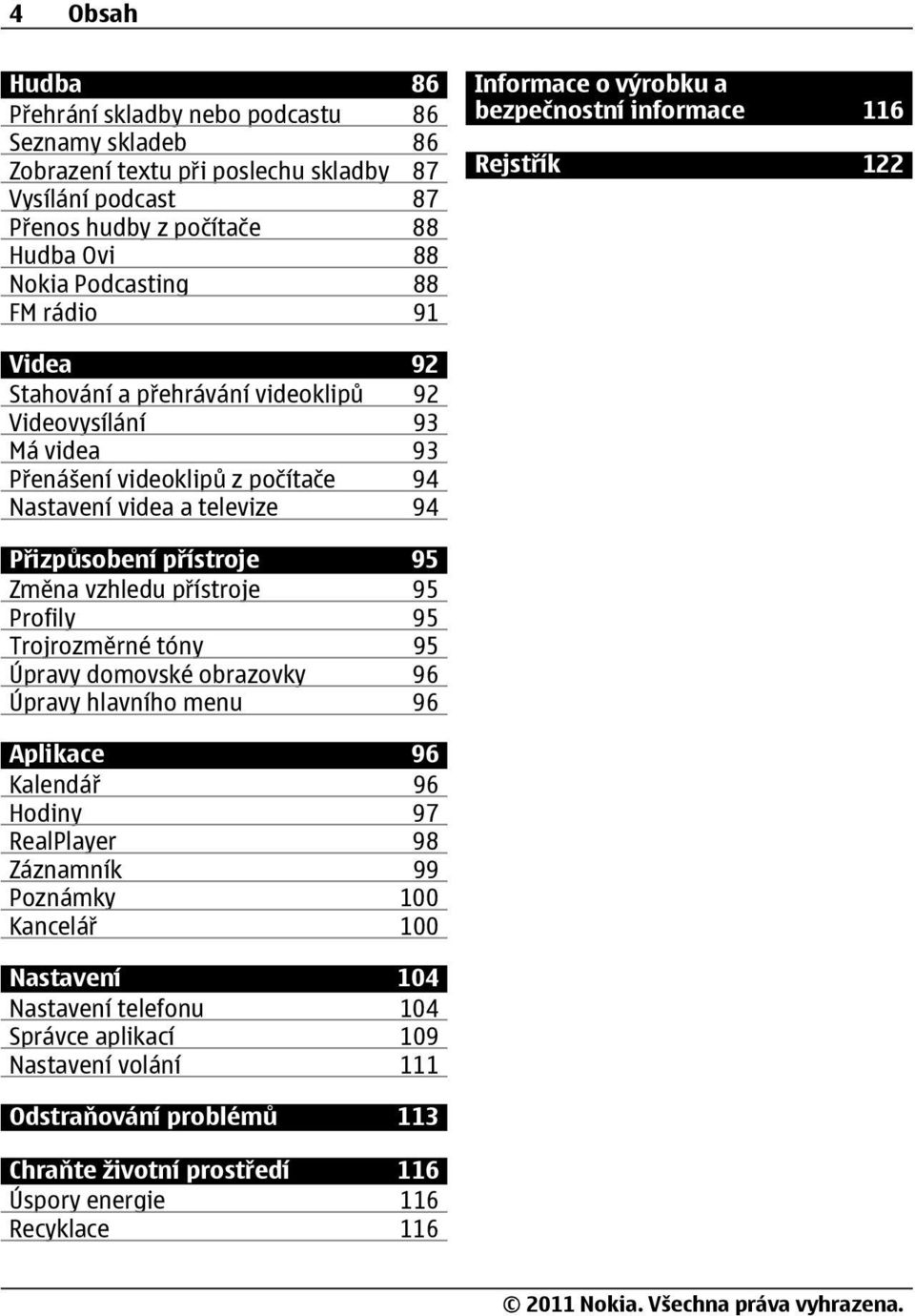 televize 94 Přizpůsobení přístroje 95 Změna vzhledu přístroje 95 Profily 95 Trojrozměrné tóny 95 Úpravy domovské obrazovky 96 Úpravy hlavního menu 96 Aplikace 96 Kalendář 96 Hodiny 97 RealPlayer 98