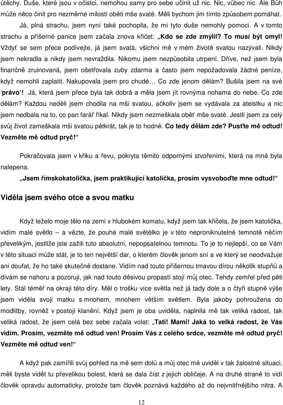 Vždyť se sem přece podívejte, já jsem svatá, všichni mě v mém životě svatou nazývali. Nikdy jsem nekradla a nikdy jsem nevraždila. Nikomu jsem nezpůsobila utrpení.