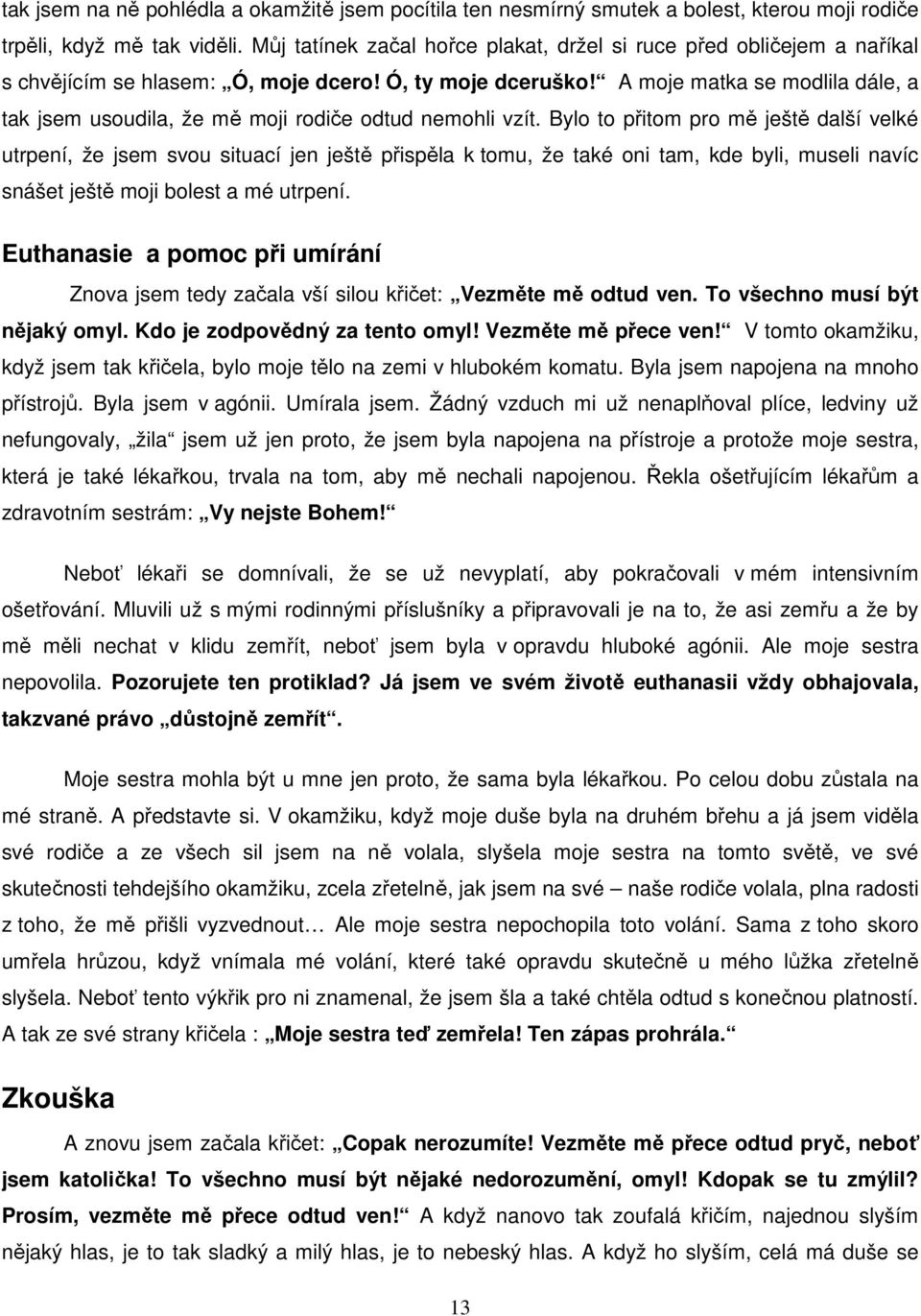 A moje matka se modlila dále, a tak jsem usoudila, že mě moji rodiče odtud nemohli vzít.
