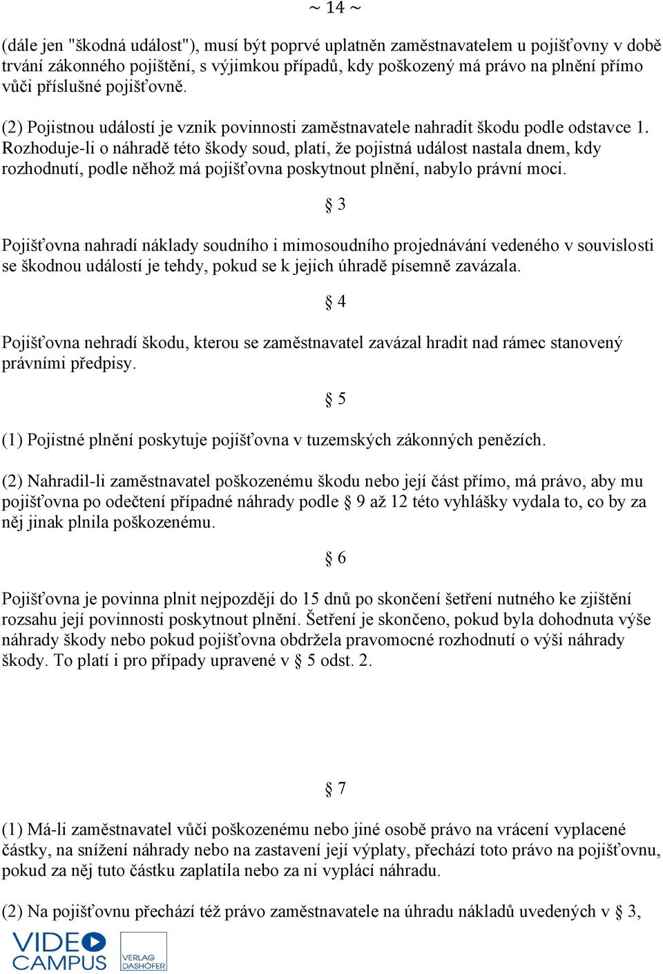 Rozhoduje-li o náhradě této škody soud, platí, že pojistná událost nastala dnem, kdy rozhodnutí, podle něhož má pojišťovna poskytnout plnění, nabylo právní moci.