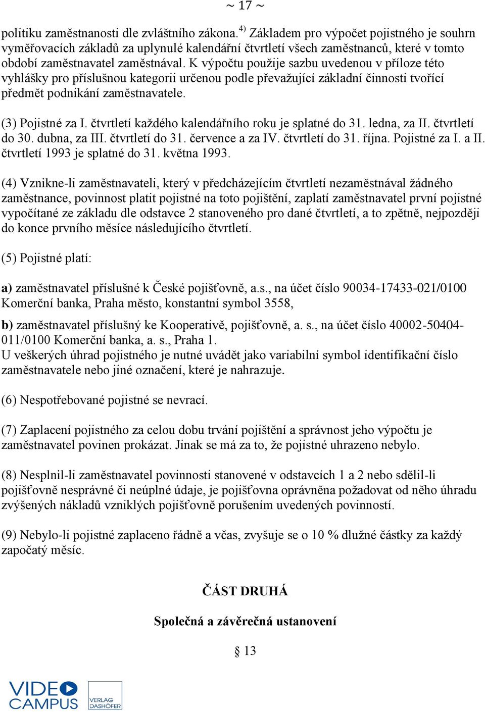 K výpočtu použije sazbu uvedenou v příloze této vyhlášky pro příslušnou kategorii určenou podle převažující základní činnosti tvořící předmět podnikání zaměstnavatele. (3) Pojistné za I.