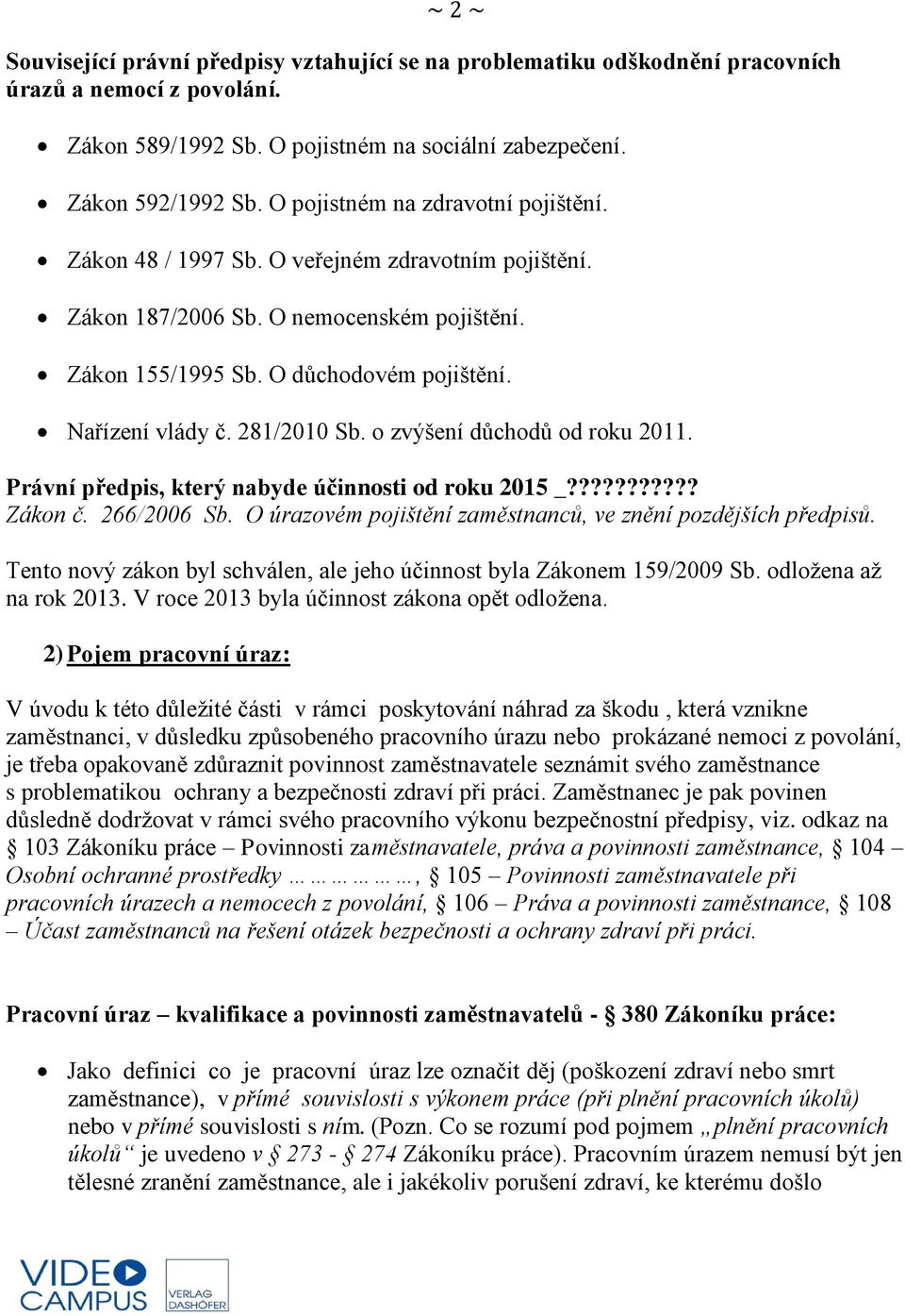 281/2010 Sb. o zvýšení důchodů od roku 2011. Právní předpis, který nabyde účinnosti od roku 2015 _??????????? Zákon č. 266/2006 Sb. O úrazovém pojištění zaměstnanců, ve znění pozdějších předpisů.