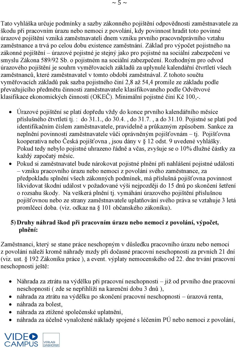 Základ pro výpočet pojistného na zákonné pojištění úrazové pojistné je stejný jako pro pojistné na sociální zabezpečení ve smyslu Zákona 589/92 Sb. o pojistném na sociální zabezpečení.