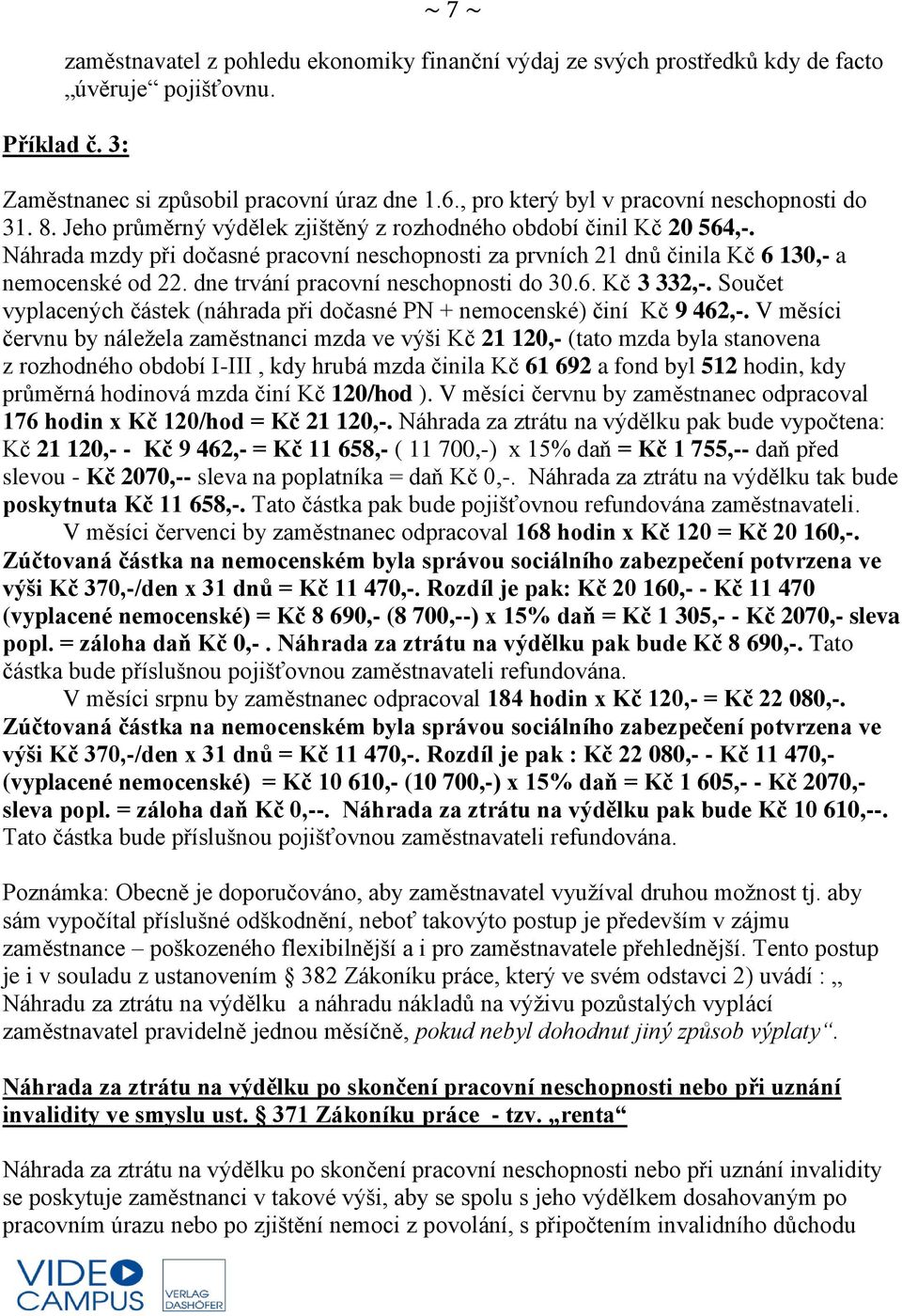 Náhrada mzdy při dočasné pracovní neschopnosti za prvních 21 dnů činila Kč 6 130,- a nemocenské od 22. dne trvání pracovní neschopnosti do 30.6. Kč 3 332,-.