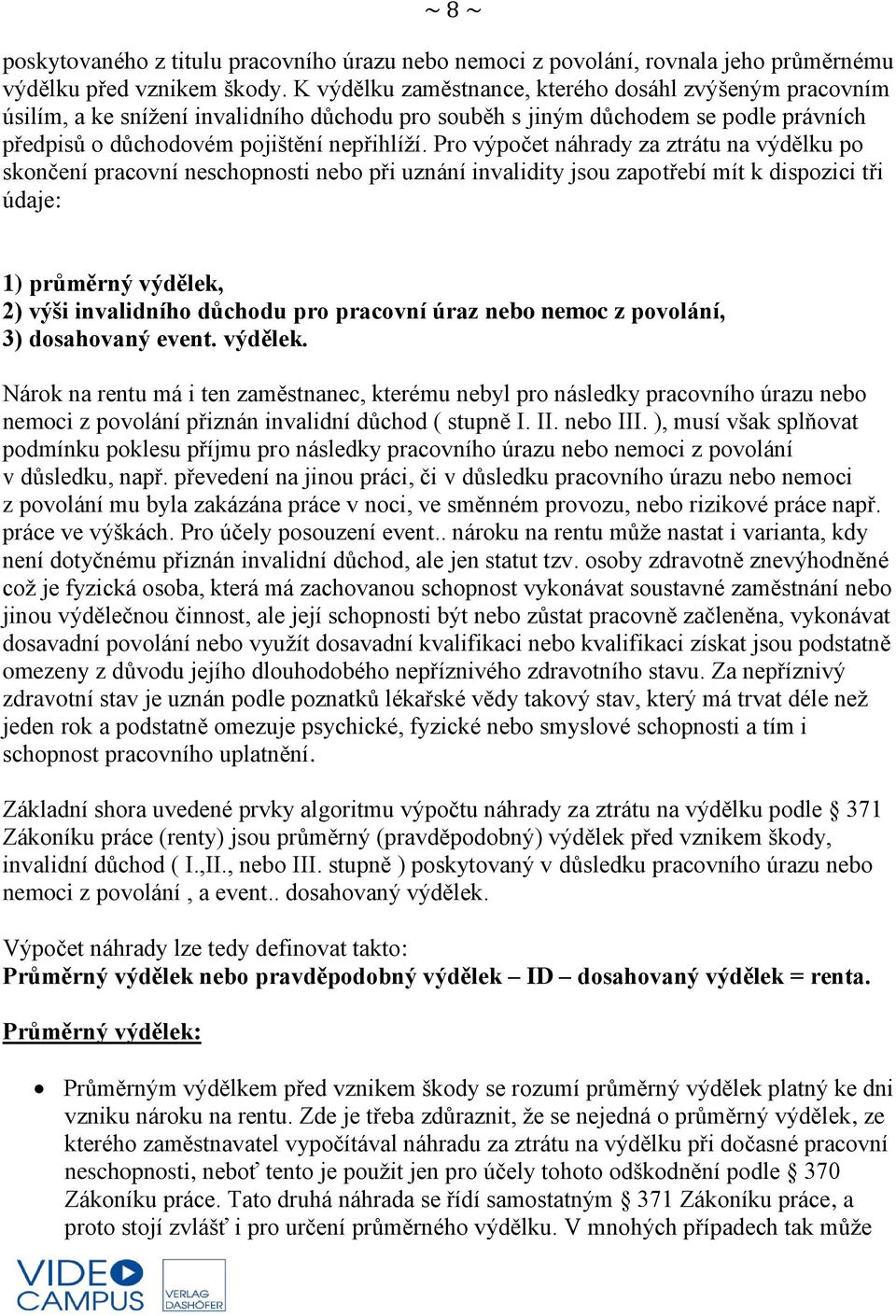 Pro výpočet náhrady za ztrátu na výdělku po skončení pracovní neschopnosti nebo při uznání invalidity jsou zapotřebí mít k dispozici tři údaje: 1) průměrný výdělek, 2) výši invalidního důchodu pro