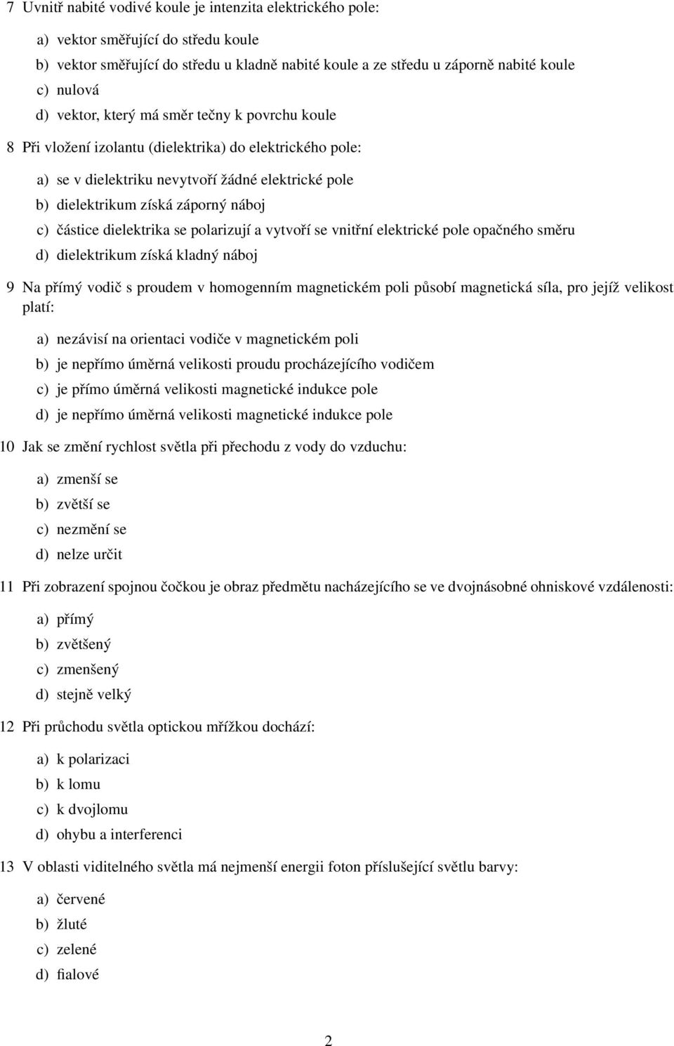 částice dielektrika se polarizují a vytvoří se vnitřní elektrické pole opačného směru d) dielektrikum získá kladný náboj 9 Na přímý vodič s proudem v homogenním magnetickém poli působí magnetická