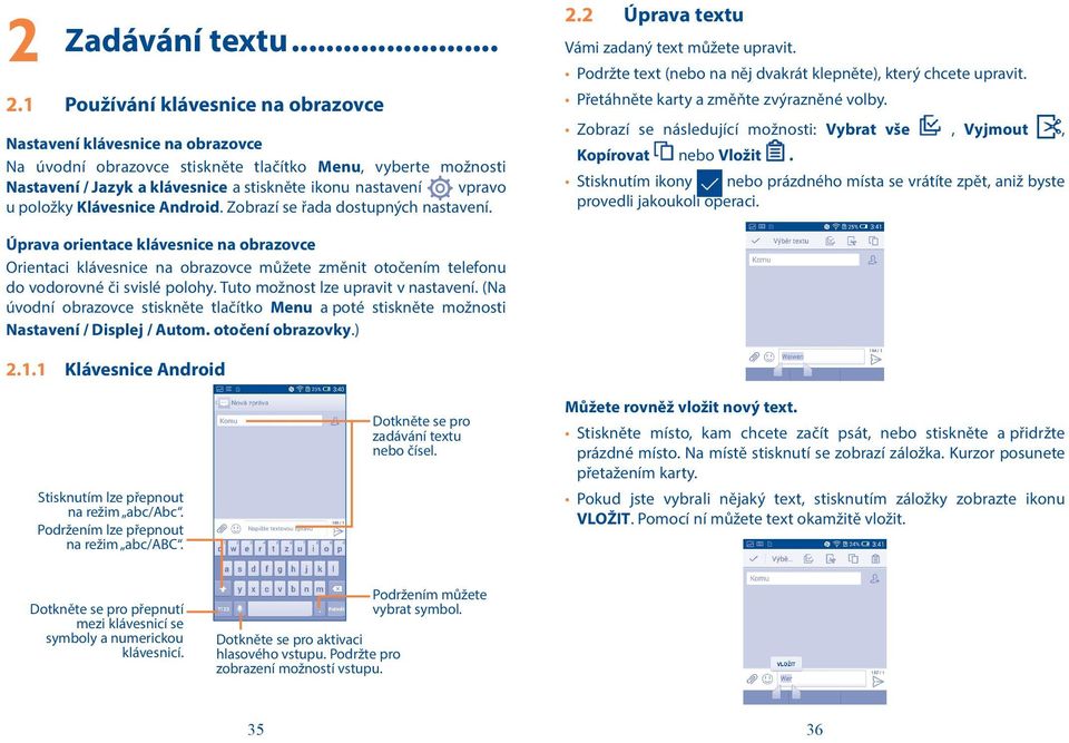 položky Klávesnice Android. Zobrazí se řada dostupných nastavení. 2.2 Úprava textu Vámi zadaný text můžete upravit. Podržte text (nebo na něj dvakrát klepněte), který chcete upravit.