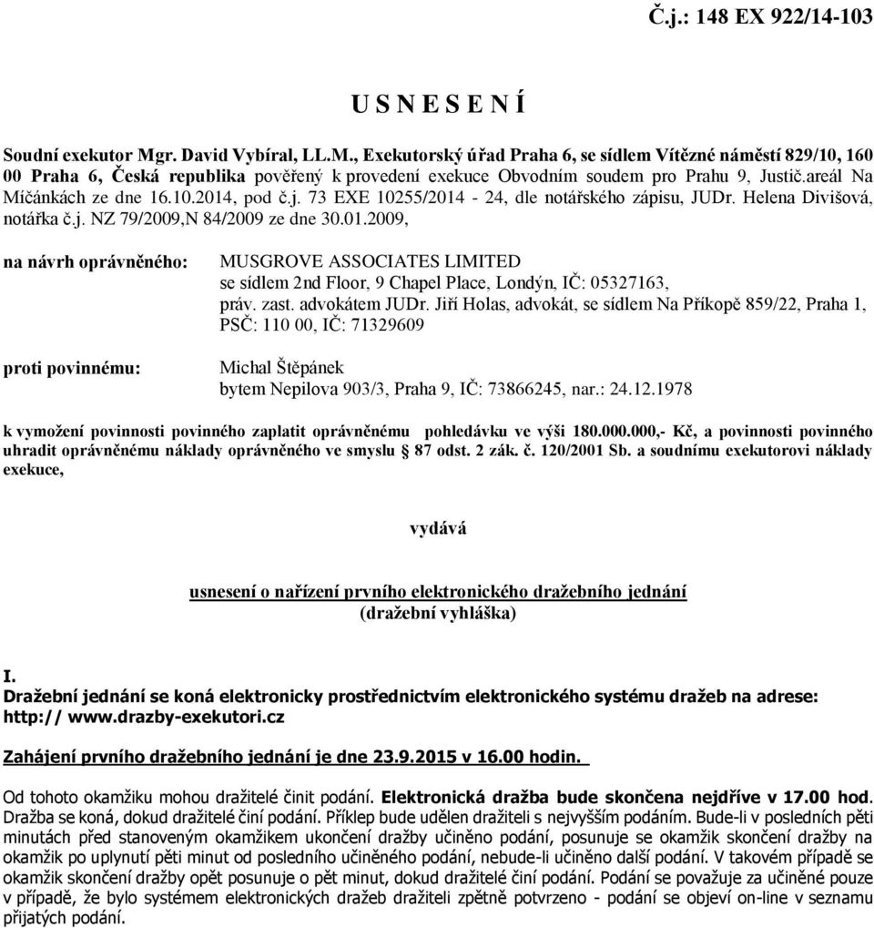 areál Na Míčánkách ze dne 16.10.2014, pod č.j. 73 EXE 10255/2014-24, dle notářského zápisu, JUDr. Helena Divišová, notářka č.j. NZ 79/2009,N 84/2009 ze dne 30.01.2009, na návrh oprávněného: proti povinnému: MUSGROVE ASSOCIATES LIMITED se sídlem 2nd Floor, 9 Chapel Place, Londýn, IČ: 05327163, práv.