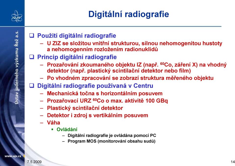 plastický scintilační detektor nebo film) Po vhodném zpracování se zobrazí struktura měřeného objektu Digitální radiografie pouţívaná v Centru Mechanická točna s