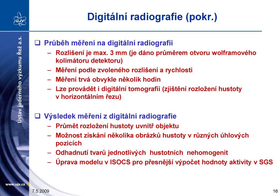 provádět i digitální tomografii (zjištění rozloţení hustoty v horizontálním řezu) Výsledek měření z digitální radiografie Průmět rozloţení hustoty