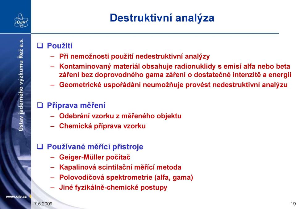 nedestruktivní analýzu Příprava měření Odebrání vzorku z měřeného objektu Chemická příprava vzorku Pouţívané měřící přístroje