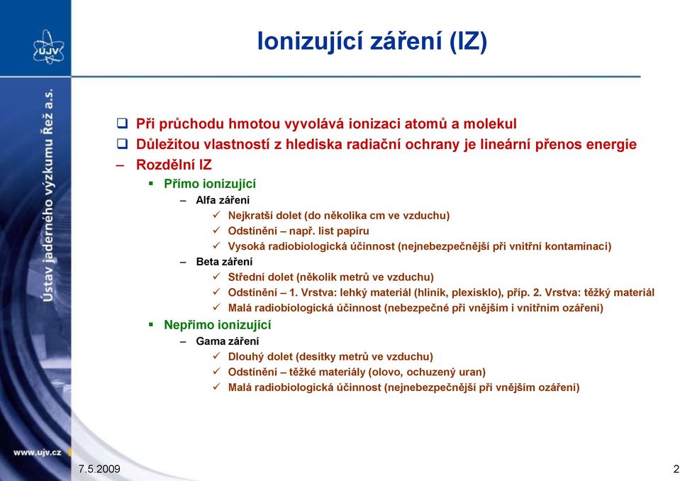 list papíru Vysoká radiobiologická účinnost (nejnebezpečnější při vnitřní kontaminaci) Beta záření Střední dolet (několik metrů ve vzduchu) Odstínění 1.