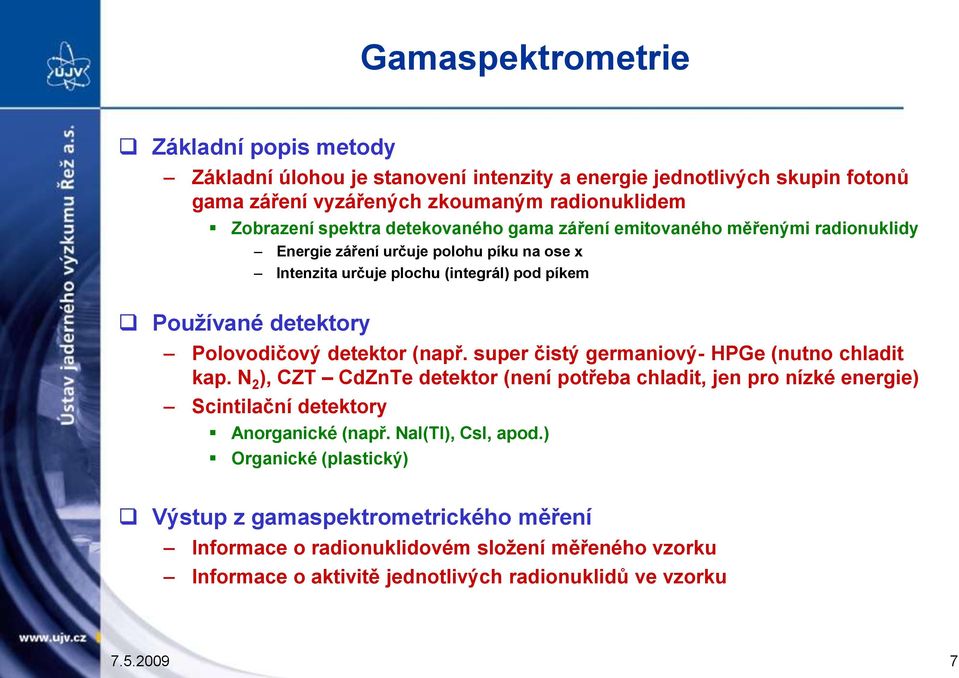 detektor (např. super čistý germaniový- HPGe (nutno chladit kap. N 2 ), CZT CdZnTe detektor (není potřeba chladit, jen pro nízké energie) Scintilační detektory Anorganické (např.