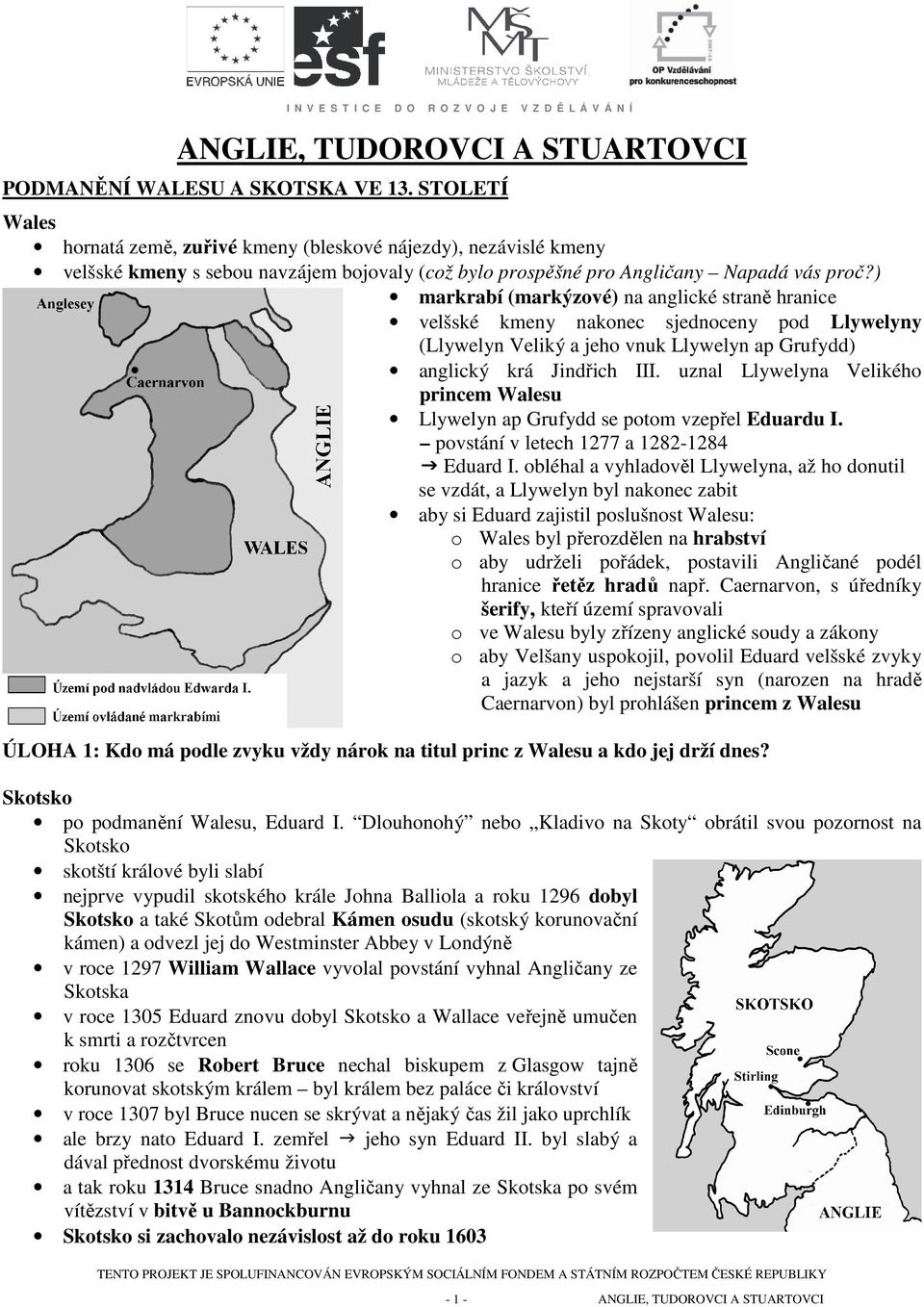 ) markrabí (markýzové) na anglické straně hranice velšské kmeny nakonec sjednoceny pod Llywelyny (Llywelyn Veliký a jeho vnuk Llywelyn ap Grufydd) anglický krá Jindřich III.