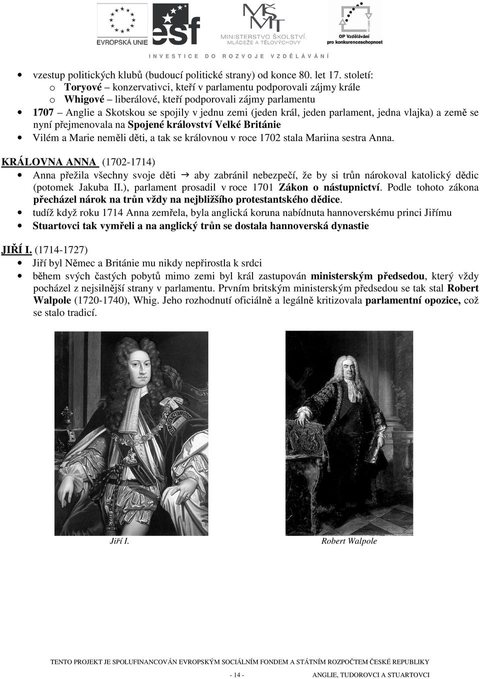 parlament, jedna vlajka) a země se nyní přejmenovala na Spojené království Velké Británie Vilém a Marie neměli děti, a tak se královnou v roce 1702 stala Mariina sestra Anna.