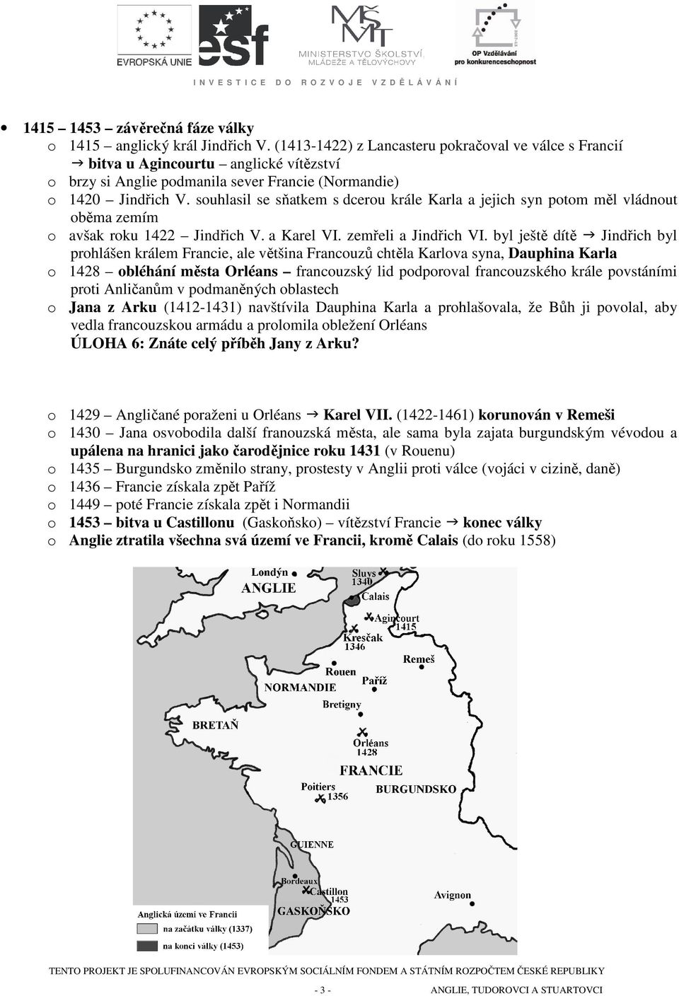 souhlasil se sňatkem s dcerou krále Karla a jejich syn potom měl vládnout oběma zemím o avšak roku 1422 Jindřich V. a Karel VI. zemřeli a Jindřich VI.