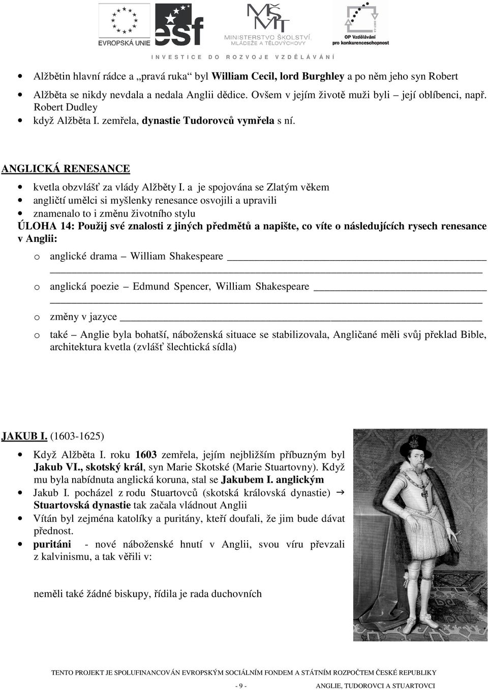 a je spojována se Zlatým věkem angličtí umělci si myšlenky renesance osvojili a upravili znamenalo to i změnu životního stylu ÚLOHA 14: Použij své znalosti z jiných předmětů a napište, co víte o