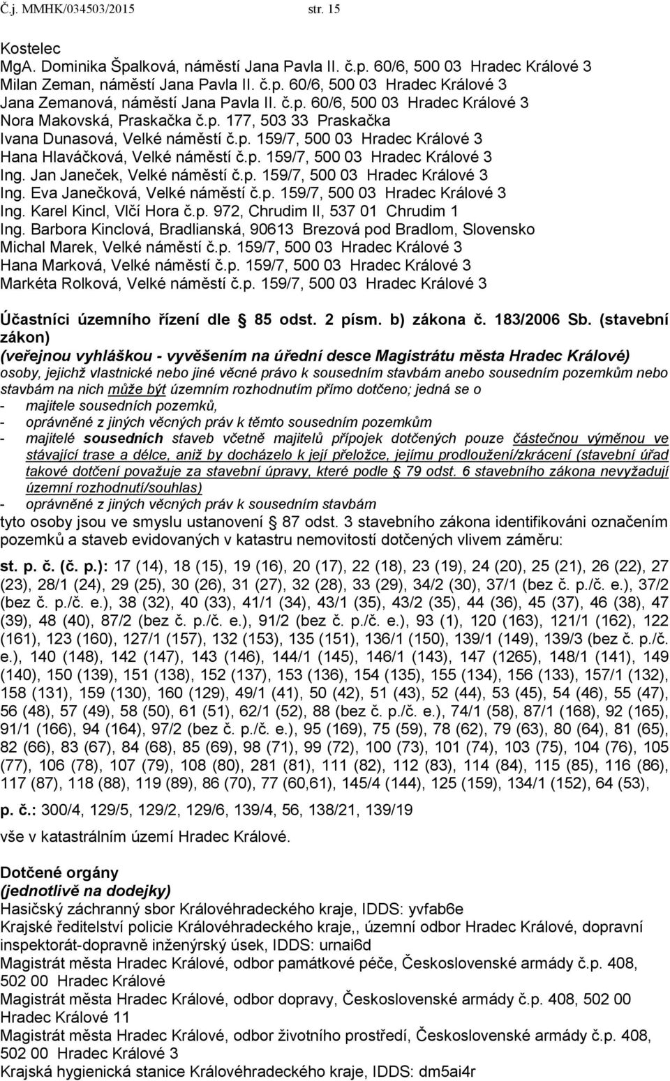 Jan Janeček, Velké náměstí č.p. 159/7, 500 03 Hradec Králové 3 Ing. Eva Janečková, Velké náměstí č.p. 159/7, 500 03 Hradec Králové 3 Ing. Karel Kincl, Vlčí Hora č.p. 972, Chrudim II, 537 01 Chrudim 1 Ing.