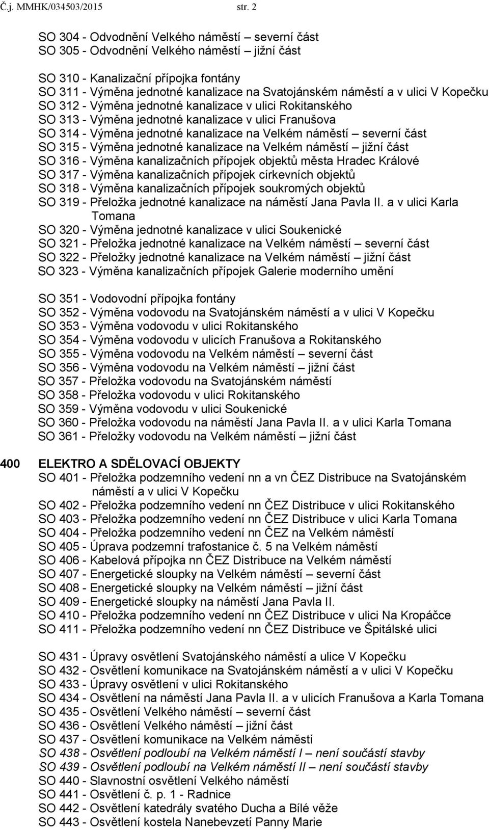 ulici V Kopečku SO 312 - Výměna jednotné kanalizace v ulici Rokitanského SO 313 - Výměna jednotné kanalizace v ulici Franušova SO 314 - Výměna jednotné kanalizace na Velkém náměstí severní část SO