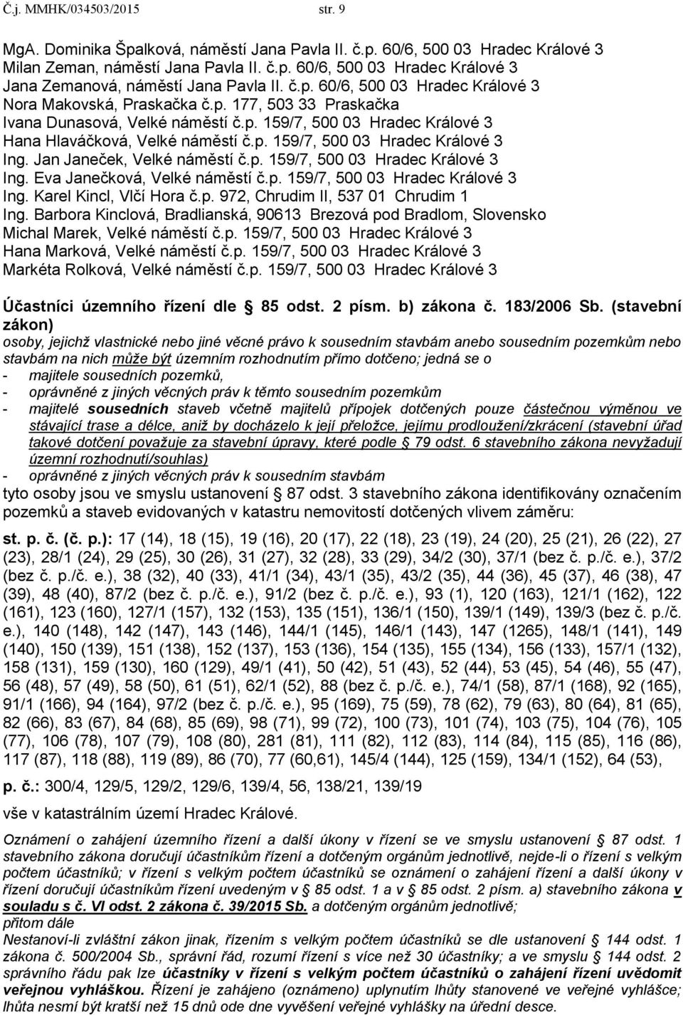 Jan Janeček, Velké náměstí č.p. 159/7, 500 03 Hradec Králové 3 Ing. Eva Janečková, Velké náměstí č.p. 159/7, 500 03 Hradec Králové 3 Ing. Karel Kincl, Vlčí Hora č.p. 972, Chrudim II, 537 01 Chrudim 1 Ing.