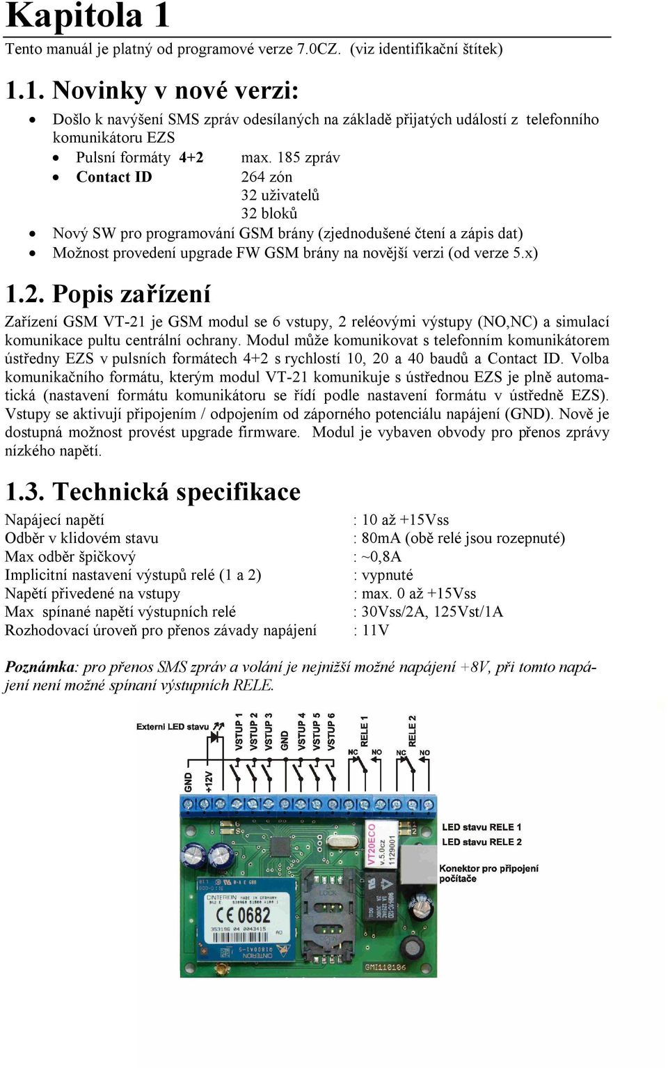 Modul může komunikovat s telefonním komunikátorem ústředny EZS v pulsních formátech 4+2 s rychlostí 10, 20 a 40 baudů a Contact ID.