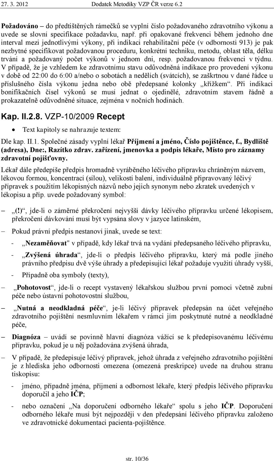 metodu, oblast těla, délku trvání a poţadovaný počet výkonů v jednom dni, resp. poţadovanou frekvenci v týdnu.