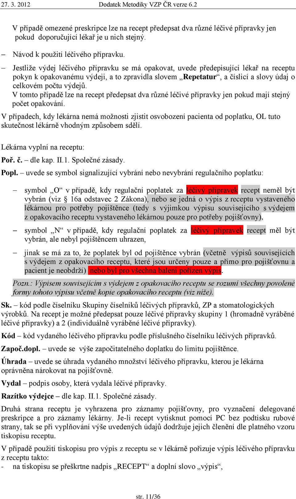 V tomto případě lze na recept předepsat dva různé léčivé přípravky jen pokud mají stejný počet opakování.