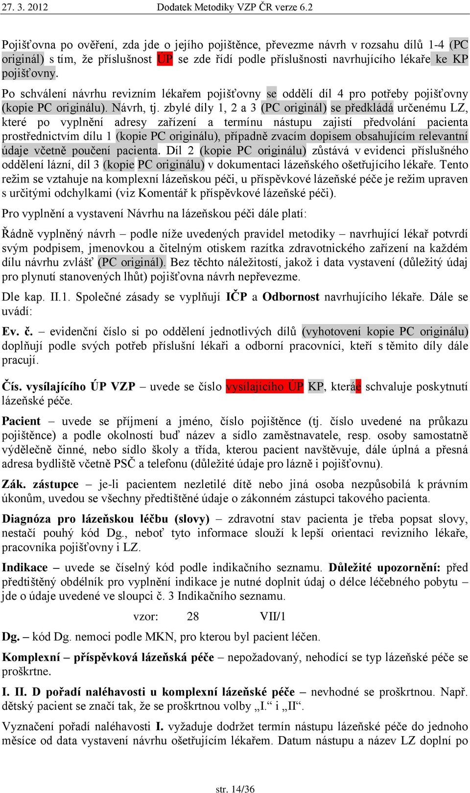 zbylé díly 1, 2 a 3 (PC originál) se předkládá určenému LZ, které po vyplnění adresy zařízení a termínu nástupu zajistí předvolání pacienta prostřednictvím dílu 1 (kopie PC originálu), případně