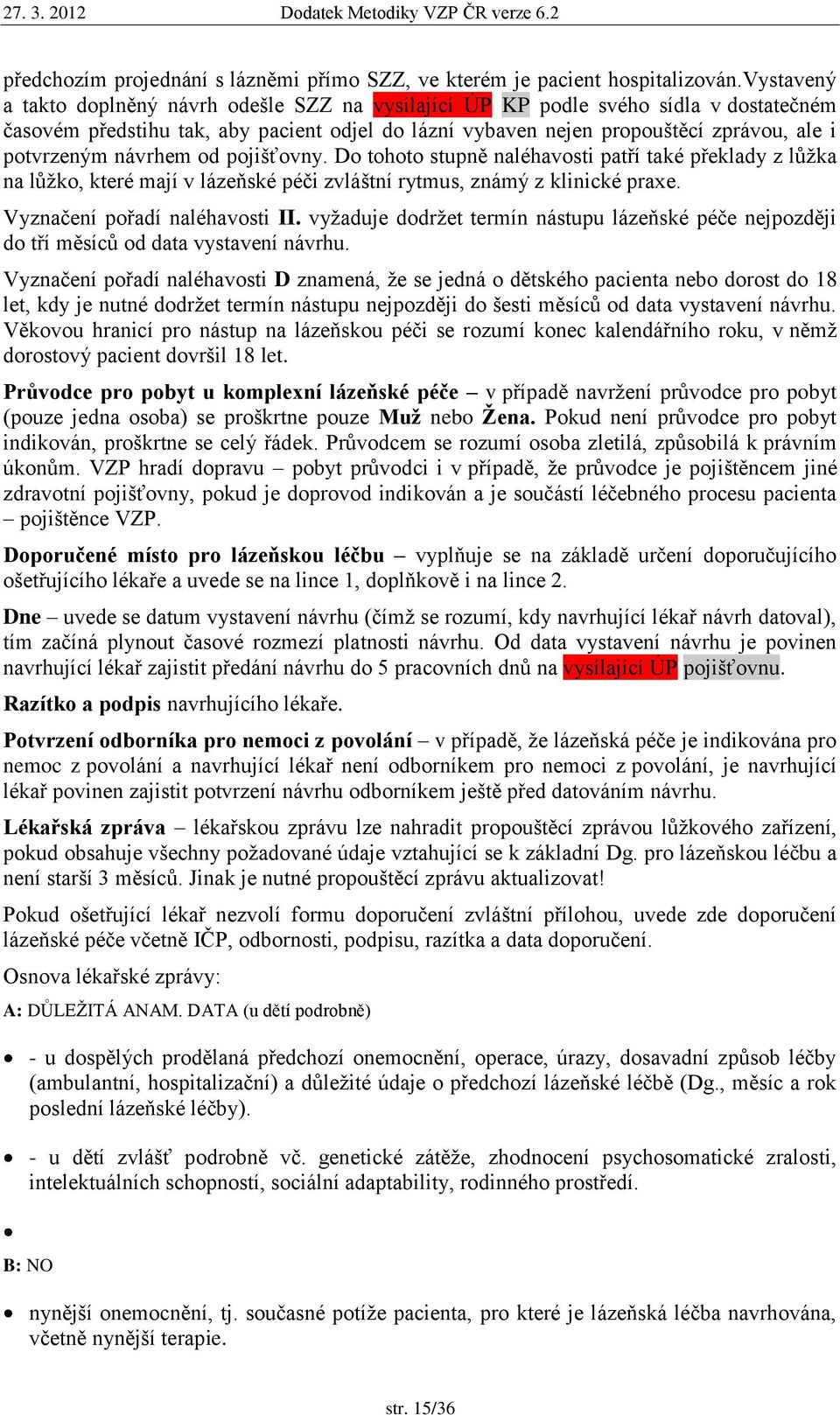 návrhem od pojišťovny. Do tohoto stupně naléhavosti patří také překlady z lůţka na lůţko, které mají v lázeňské péči zvláštní rytmus, známý z klinické praxe. Vyznačení pořadí naléhavosti II.