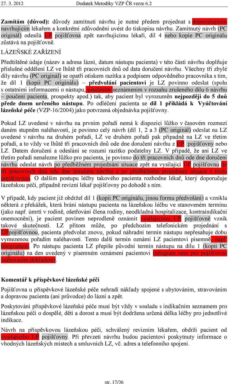 LÁZEŇSKÉ ZAŘÍZENÍ Předtištěné údaje (název a adresa lázní, datum nástupu pacienta) v této části návrhu doplňuje příslušné oddělení LZ ve lhůtě tří pracovních dnů od data doručení návrhu.