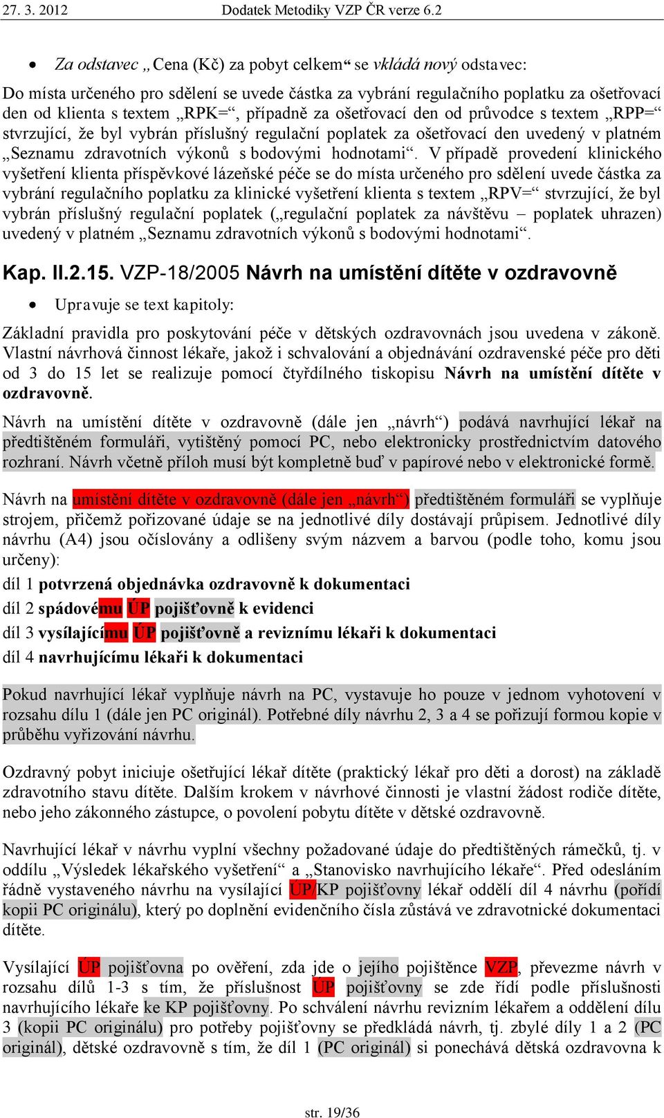 V případě provedení klinického vyšetření klienta příspěvkové lázeňské péče se do místa určeného pro sdělení uvede částka za vybrání regulačního poplatku za klinické vyšetření klienta s textem RPV=