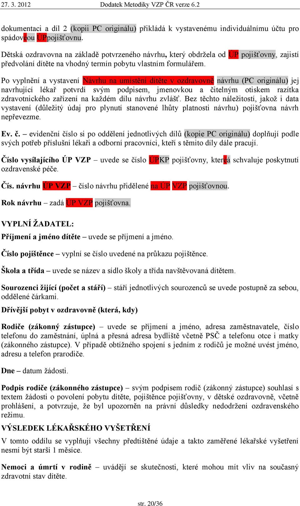 Po vyplnění a vystavení Návrhu na umístění dítěte v ozdravovně návrhu (PC originálu) jej navrhující lékař potvrdí svým podpisem, jmenovkou a čitelným otiskem razítka zdravotnického zařízení na kaţdém
