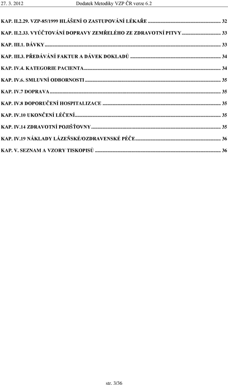 SMLUVNÍ ODBORNOSTI... 35 KAP. IV.7 DOPRAVA... 35 KAP. IV.8 DOPORUČENÍ HOSPITALIZACE... 35 KAP. IV.10 UKONČENÍ LÉČENÍ... 35 KAP. IV.14 ZDRAVOTNÍ POJIŠŤOVNY.