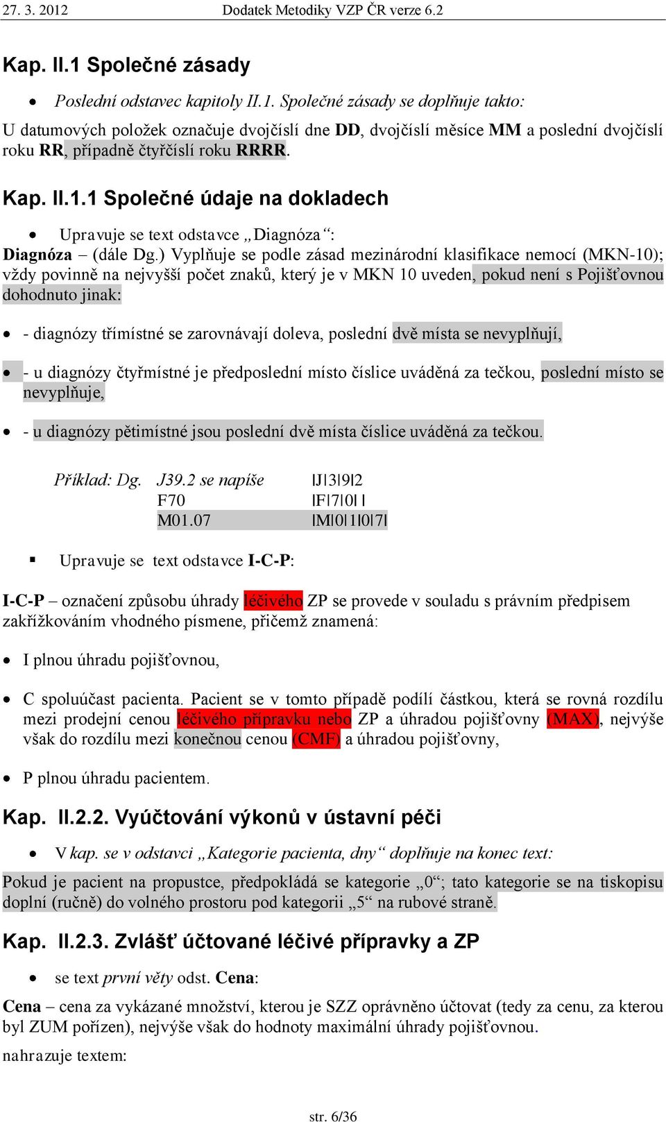 ) Vyplňuje se podle zásad mezinárodní klasifikace nemocí (MKN-10); vţdy povinně na nejvyšší počet znaků, který je v MKN 10 uveden, pokud není s Pojišťovnou dohodnuto jinak: - diagnózy třímístné se