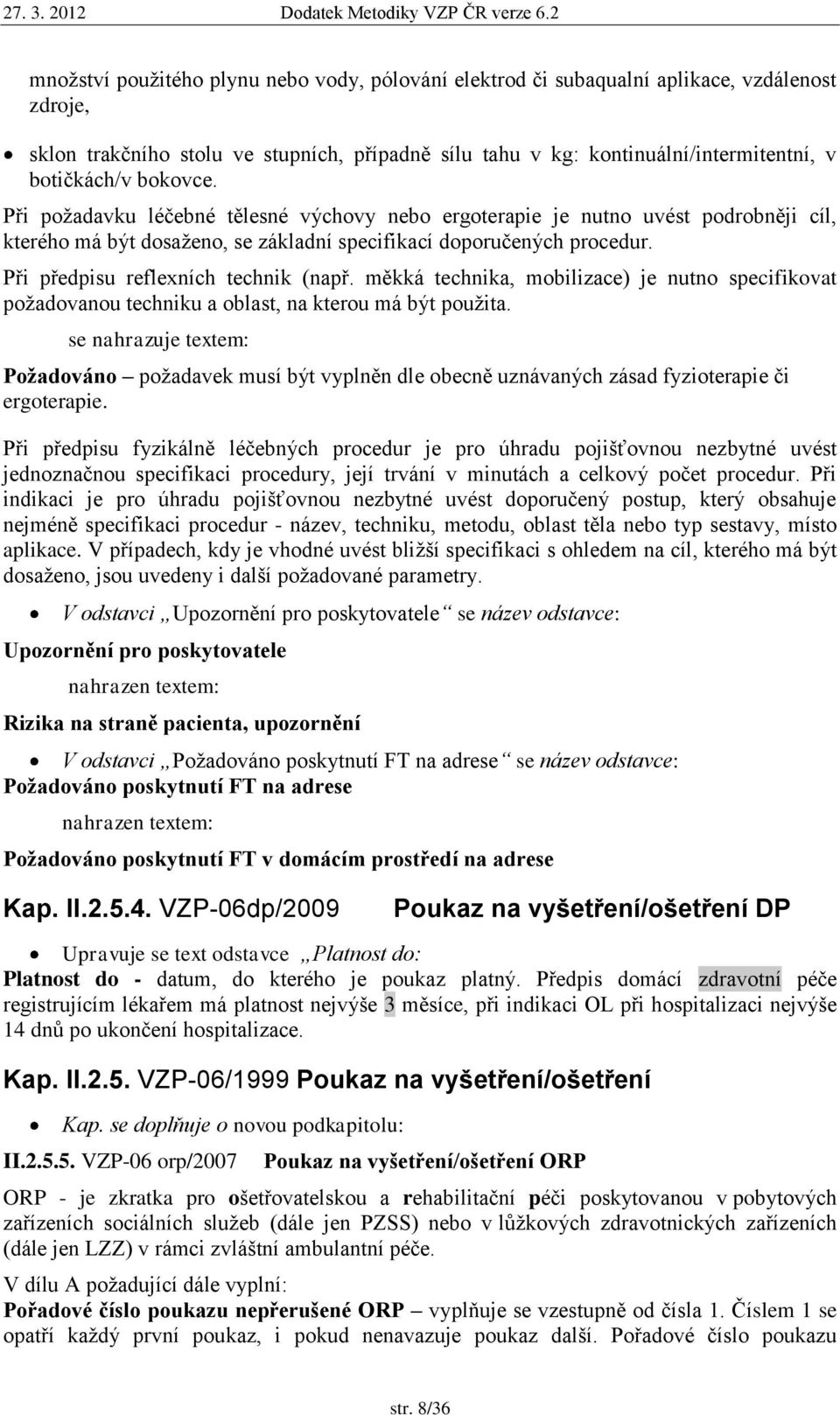 Při předpisu reflexních technik (např. měkká technika, mobilizace) je nutno specifikovat poţadovanou techniku a oblast, na kterou má být pouţita.
