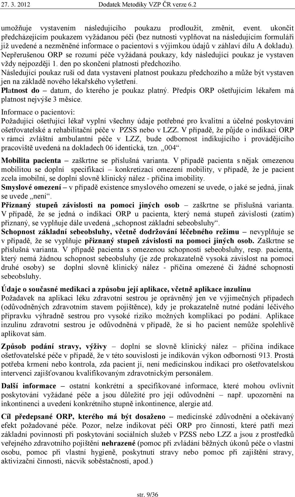 Nepřerušenou ORP se rozumí péče vyţádaná poukazy, kdy následující poukaz je vystaven vţdy nejpozději 1. den po skončení platnosti předchozího.