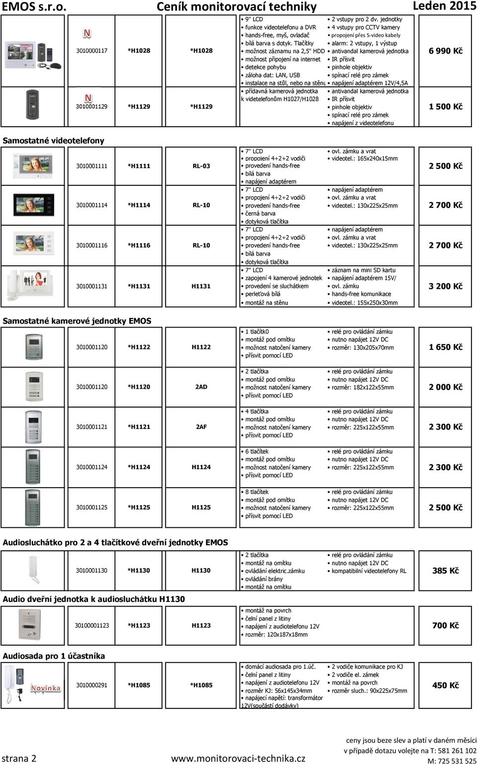 nebo na stěnu 12V/4,5A přídavná kamerová jednotka antivandal kamerová jednotka k videtelefonům H1027/H1028 IR přísvit spínací relé pro zámek napájení z videotelefonu 6 990 Kč 1 500 Kč Samostatné