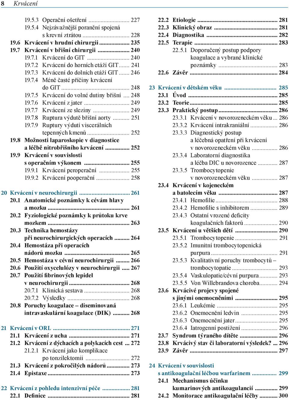 .. 249 19.7.7 Krvácení ze sleziny... 249 19.7.8 Ruptura výdutě břišní aorty... 251 19.7.9 Ruptury výdutí viscerálních tepenných kmenů... 252 19.